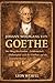 Johann Wolfgang von Goethe: Der Weg des Genies – Leidenschaft, Philosophie und der Einfluss auf die deutsche Kultur (German Edition)