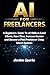 AI for Freelancers: A Beginner's Guide To AI Skills to Land Clients, Save Time, Increase Income and Become a Paid Freelancer Using Smart Systems (AI Success Blueprint Series)
