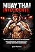 Muay Thai Inteligente: El sistema completo de entrenamiento para principiantes: técnica, defensa personal, acondicionamiento físico y estrategia real en el arte de los ocho miembros (Spanish Edition)
