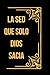 LA SED QUE SOLO DIOS SACIA (Spanish Edition)