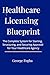 Healthcare Licensing Blueprint: The Complete System for Starting, Structuring, and Securing Approval for Your Healthcare Agency