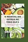 O MANUAL DO ESTILO DE VIDA GLP-1: O Protocolo 30-30-3 de Proteínas e Fibras: Receitas ricas em nutrientes e de baixo volume, além de exercícios ... de perda de peso. (Portuguese Edition)
