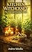 Kitchen Witchcraft: The Green and Growing Grimoire: Herb Magic, Plant Spirit Workings & Sacred Garden Spells for the Practical Hedge Witch