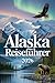 Alaska Reiseführer 2026: Insider-Tipps für Abenteuer, Natur und unvergessliche Erlebnisse im Norden (German Edition)