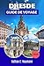 DRESDE GUIDE DE VOYAGE 2026: Un guide pour explorer la capitale baroque de la Saxe avec des itinéraires, des aperçus de musées, des promenades ... et des conseils économiques. (French Edition)