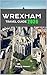WREXHAM TRAVEL GUIDE 2026 (Pathfinders: Ultimate Travel Guides Book 68)