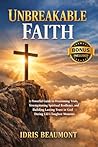 Unbreakable Faith: A Powerful Guide to Overcoming Trials, Strengthening Spiritual Resilience, and Building Lasting Trust in God During Life’s Toughest Moments
