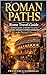 ROMAN PATHS: Rome Travel Guide: Hidden Gems, Secret Places, History, Legends and Unique Experiences in the Eternal City (REAL LIFE STORIES Book 12)