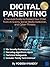 DIGITAL PARENTING: A Survival Guide to Protect Your Child from AI Scams, Social Media Addiction, and Cyber-Threats