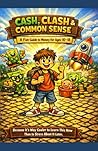 CASH, CLASH & COMMON SENSE: A Fun, Honest Guide to Money (for Ages 10–18) (Common Sense & Safety for Kids to Teens)
