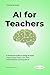 AI for Teachers: Practical Strategies, Tools, and Lesson Plans to Save Time, Personalize Learning, and Use Artificial Intelligence in the Classroom (Practical AI Guides)