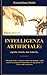 INTELLIGENZA ARTIFICIALE: capirla, usarla, non temerla. (Italian Edition)