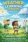 Weather Learning For Kids Made Easy: A Fun and Simple Guide to Weather, Nature, and the Science All Around Us (The Young Explorer Bundle Book 2)
