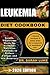 LEUKEMIA DIET COOKBOOK: Gentle, Wholesome Meals for Wellness: Nutrition Solutions to Reduce Fatigue and Aid Recovery