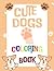 Cute Dogs Coloring Book: Fun and Easy Dog Coloring Pages for Kids Ages 4–8