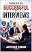 How To Be Successful At Interviews: Proven Strategies to Master Any Interview, Boost Confidence, and Land Your Dream Job Fast (The Modern Manager’s Success Series)
