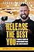 RELEASE The Best You: 7 Simple Steps to Transforming Your Life, Health and Wealth
