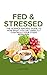 Fed & Stressed : The Science-Backed Guide to How What You Eat Directly Controls Your Stress Response