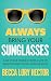 Always Bring Your Sunglasse...