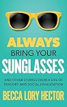 Always Bring Your Sunglasses: And Other Stories From a Life of Sensory and Social Invalidation