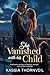 She Vanished With His Child: A Billionaire Romance of Secrets, Betrayal, and Ruthless Comeback (The Forgotten Wives Series Book 4)