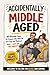 Accidentally Middle-Aged by The Laugh Lab