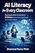 AI Literacy for Every Classroom: Preparing Students for Success in an AI-Driven World at Every Grade Level and in Every Subject