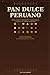 Pan Dulce Peruano: Panes dulces tradicionales, masas festivas y clásicos de panadería del Perú (Spanish Edition)