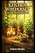 Kitchen Witchcraft: The Green and Growing Grimoire: Herb Magic, Plant Spirit Workings & Sacred Garden Spells for the Practical Hedge Witch