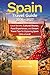 Spain Travel Guide 2026–2027: Local Secrets, Cultural Routes, Food Experiences, and Smart Travel Tips for Exploring Spain Like a Local