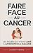 Faire Face au Cancer: Les 7 Clés qui m’ont aidé à faire face à la maladie et à avancer avec plus de sérénité | Les Clés du Cancer | Alimentation et ... Cancer | Livre Anti Cancer (French Edition)