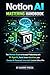 Notion AI Mastering Handbook: The Ultimate Guide to Increase Productivity with AI Agents, Build Smart Workflows, and Create AI-Powered Automated Systems Like a Pro