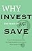 Why Invest Instead of Just Save?: The Life-Altering Question that you must ask and get clear answers when you are young