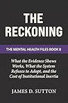 The Reckoning: What the Evidence Shows Works, What the System Refuses to Adopt, and the Cost of Institutional Inertia (The Mental Health Files)