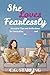 She Loves Fearlessly: 50 Es...