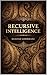 Recursive Intelligence (Recursive Realism Book 30)