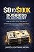 The $0 to $100K Business Blueprint: Start, Build, and Scale a Profitable Business From Scratch
