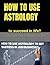 HOW TO USE ASTROLOGY: to succeed in life?