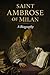 SAINT AMBROSE OF MILAN: Bishop, Doctor of the Church, and Mentor to Saint Augustine (Library of the Fathers and Doctors of the Church)