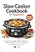 Slow Cooker Cookbook for Beginners: 75 Quick Dump Meals, Healthy Comfort Food & Meal Prep Ideas to Save Time, Eat Better, and Simplify Your Daily Cooking