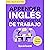 Aprender Inglés para Entrevistas de Trabajo: Prepárate en 30 días para responder con confianza, evitar bloquearte y destacar en entrevistas laborales en inglés