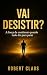 Vai Desistir?: A força de c...