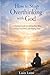 How to Stop Overthinking with God: A Christian Guide to Calming Your Mind, Letting Go of Stress, and Finding Peace