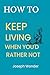 HOW TO KEEP LIVING When You...