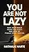 You Are Not Lazy: Why Your Brain Keeps You Stuck and How to Finally Start Moving (The Brain Reset Series Book 1)