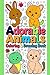Adorable Animals Coloring & Drawing Book: A Fun & Easy Activity Book for Kids Ages 4–8 with Cute Animal, Step-by-Step Draw, Colour Pages & Creative Learning Fun