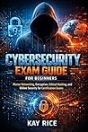 Cybersecurity Exam Guide for Beginners: Master Networking, Encryption, Ethical Hacking, and Online Security for Certification Exams
