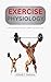 EXERCISE PHYSIOLOGY: Understanding Human Performance, Adaptation, and Energy Systems