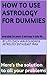 HOW TO USE ASTROLOGY FOR DUMMIES: leveraging the power of astrology in daily life...