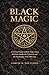 BLACK MAGIC: A Practical Guide to Black Magic, Ritual Structure, Spellcraft, Protection, and the Psychology of the Dark Arts